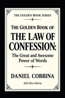 THE GOLDEN BOOK OF THE LAW OF CONFESSION: The Great and Awesome Power of Words (THE GOLDEN BOOK SERIES) B0HJ7J3PKJ Book Cover