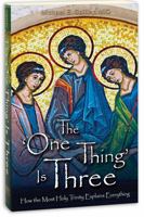 The One Thing Is Three: How the Most Holy Trinity Explains Everything 159614260X Book Cover