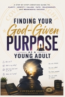 Finding Your God-Given Purpose as a Young Adult: A Step-by-Step Christian Guide to Clarity, Identity, Calling, Faith, Relationships, and Meaningful Success B0H2LR21D6 Book Cover