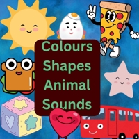 Colours Shapes Animal sounds B0DPWWSCTW Book Cover