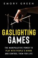 Gaslighting Games : The Manipulative Power to Play with People's Minds and Control Them for Life 1647801087 Book Cover