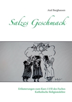 Salzes Geschmack: Erläuterungen zum Kurs 13/II des Faches Katholische Religionslehre 3753478881 Book Cover