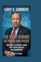 Larry H. Summers: The Silent Dynamo of Power and Policy: Unveiling the Invisible Hands That Steered Markets and Governments B0G4NGG6VM Book Cover
