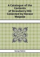 A Catalogue of the Contents of Strawberry Hill Collected by Horace Walpole 5518415958 Book Cover