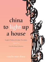 China to Light Up a House, Volume 2: English Pottery & Later Porcelain 1770413219 Book Cover