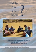 Where Are Your Men? Rafting Western Rivers With The Ladies B0CVR29KY7 Book Cover