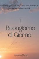 Il Buongiorno di Giorno: 89 messaggi che miglioreranno le vostre giornate e le vostre vite (Italian Edition) B0DXBX3DKJ Book Cover