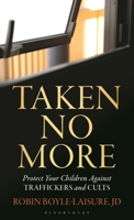 Taken No More: Protect Your Children Against Traffickers and Cults B0F791Q1PR Book Cover