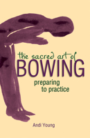 The Sacred Art of Bowing: Preparing to Practice 1893361829 Book Cover