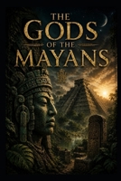 The Gods of the Mayans (Ancient Aliens & Ancient Mysteries) B0H5MQNYY4 Book Cover