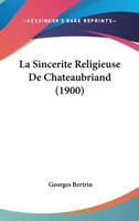 La Sincerite Religieuse De Chateaubriand (1900) 1104263629 Book Cover