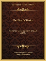 The Pipe Of Desire: A Romantic Grand Opera In One Act 1172619468 Book Cover