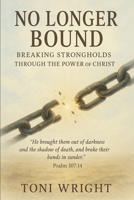 No Longer Bound: Breaking Strongholds Through The Power of Christ (Growing in Faith) B0FR331S1L Book Cover