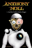 Anthony Noll and the Golden Index Finger: Book 1: when little Robots dream & Book 2: when little Robots sing 1712561820 Book Cover