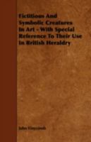 Fictitious and Symbolic Creatures in Art - With Special Reference to Their Use in British Heraldry 1443777293 Book Cover