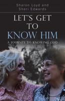 Let's Get to Know Him: A Journey to Knowing God 1512795208 Book Cover