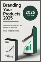 Branding Your Products 2025: Complete Guide to Private Label Success for Beginners B0FFHKT8TD Book Cover