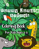 Funny Jungle Animal Coloring Book for Kids Ages 2 - 5: 50 Big, Simple and Funny Pictures To Color of Lions, Monkeys, Elephants, and Much, Much More! B087LFRVCT Book Cover
