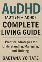 AuDHD (Autism + ADHD) Complete Living Guide: Practical Strategies for Understanding, Managing, and Thriving 1764143744 Book Cover