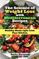 The Science of Weight Loss with Mediterranean Recipes: Healthy Meals right from Your Kitchen 1802837841 Book Cover