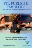 Fit, Fueled & Fabulous A BYB Fitness Guide for Women Over 50 B0HD6SVFPK Book Cover