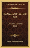 The Queen Of The Holly Bush: Christmas Sketches 1437166806 Book Cover