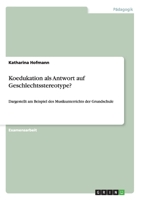 Koedukation als Antwort auf Geschlechtsstereotype?: Dargestellt am Beispiel des Musikunterrichts der Grundschule 3640436709 Book Cover