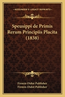 Speusippi de Primis Rerum Principiis Placita (1838) 1167377923 Book Cover