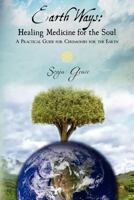 Earth Ways: Healing Medicine for the Soul: A Practical Guide for Ceremonies for the Earth 1466442107 Book Cover