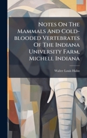 Notes On The Mammals And Cold-blooded Vertebrates Of The Indiana University Farm, Michell Indiana 1024646351 Book Cover
