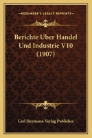 Berichte Uber Handel Und Industrie V10 (1907) 1161024859 Book Cover