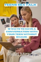 TEENS SEX TALK: 10 WAYS TO HAVE A CONVERSATION WITH YOUR TEENS WITHOUT SHAME. B0C47NSSML Book Cover