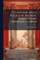 T. Calpurnii Siculi Eclogae XI, Recogn., Adnotatione Instruxit C.D. Beck 1276054319 Book Cover