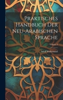 Praktisches Handbuch Der Neu-Arabischen Sprache; Volume 3 1021667501 Book Cover