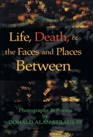 Life, Death, and the Faces and Places Between 1413421296 Book Cover