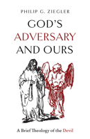 God’s Adversary and Ours: A Brief Theology of the Devil 1481324136 Book Cover