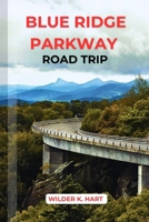 BLUE RIDGE PARKWAY ROAD TRIP: Discover Insider Tips, Best Stops, Day Hikes, and Historic Landmarks from Virginia to North Carolina B0FP4X2Y1C Book Cover