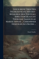 Leich-Rede Uber Den Fruhezeitigen, Hochst-Bedaurlichen Todtfall Ihro Durchlaucht Theresiae Emanuelae Mariae Annae ... Gebohrner Herzogin Aus Bayrn ...: Verschieden Den 27. Mertz 1272954552 Book Cover