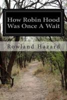 How Robin Hood Once Was a Wait: A Miracle Play or Christmas Masque 1497475856 Book Cover