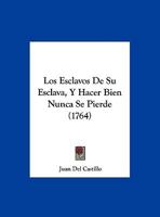 Los Esclavos De Su Esclava, Y Hacer Bien Nunca Se Pierde (1764) 1169574939 Book Cover