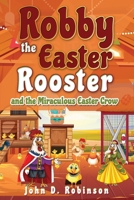 Robby the Easter Rooster and The Miraculous Easter Crow B088N64H63 Book Cover