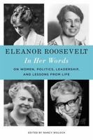 Eleanor Roosevelt: In Her Words: On Women, Politics, Leadership, and Lessons from Life 0316552917 Book Cover
