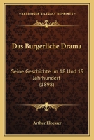 Das Burgerliche Drama: Seine Geschichte Im 18 Und 19 Jahrhundert (1898) 1160356556 Book Cover