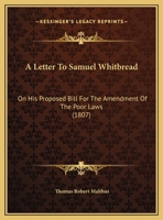 A Letter to Samuel Whitbread ... on his Proposed Bill for the Amendment of the Poor Laws 1019188715 Book Cover