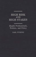 High Risk and High Stakes: Health Professionals, Politics, and Policy (Contributions in Sociology) 031328475X Book Cover