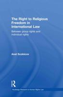 The Right to Religious Freedom in International Law: Between Group Rights and Individual Rights 0415813484 Book Cover