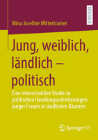 Jung, weiblich, ländlich – politisch: Eine rekonstruktive Studie zu politischen Handlungsorientierungen junger Frauen in ländlichen Räumen (German Edition) 3658526513 Book Cover