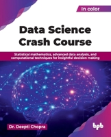 Data Science Crash Course: Statistical mathematics, advanced data analysis, and computational techniques for insightful decision making (English Edition) 9365898951 Book Cover