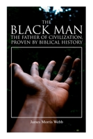 The Black Man the Father of Civilization, Proven by Biblical History 8027340578 Book Cover