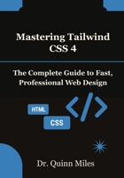 Mastering Tailwind CSS 4: The Complete Guide to Fast, Professional Web Design B0FPGC64PL Book Cover